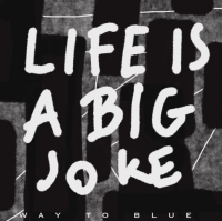 Way To Blue - Life is a big joke