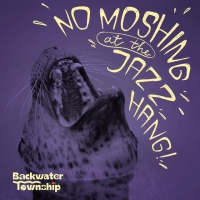 Backwater Township "No Moshing At The Jazz Hang"